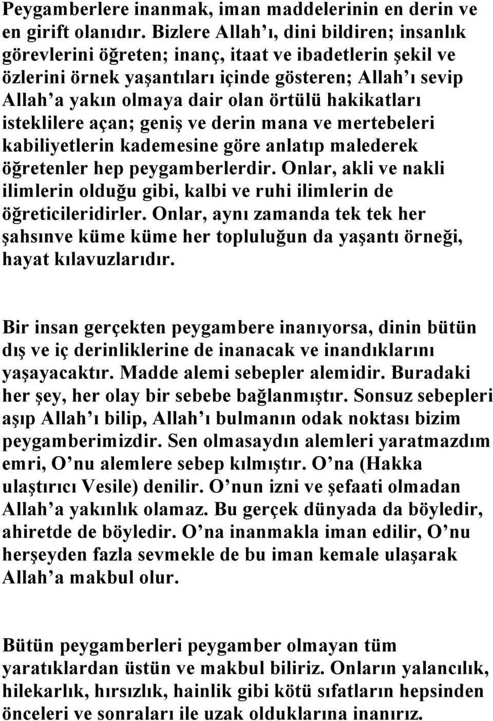 hakikatları isteklilere açan; geniş ve derin mana ve mertebeleri kabiliyetlerin kademesine göre anlatıp malederek öğretenler hep peygamberlerdir.