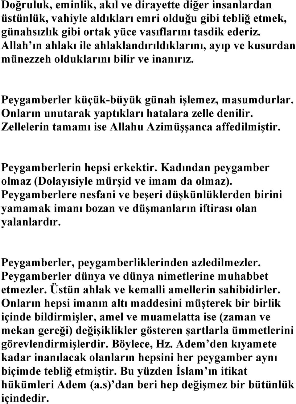 Onların unutarak yaptıkları hatalara zelle denilir. Zellelerin tamamı ise Allahu Azimüşşanca affedilmiştir. Peygamberlerin hepsi erkektir.