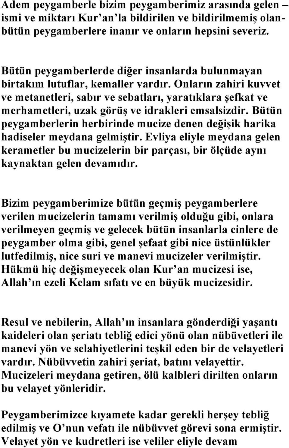 Onların zahiri kuvvet ve metanetleri, sabır ve sebatları, yaratıklara şefkat ve merhametleri, uzak görüş ve idrakleri emsalsizdir.