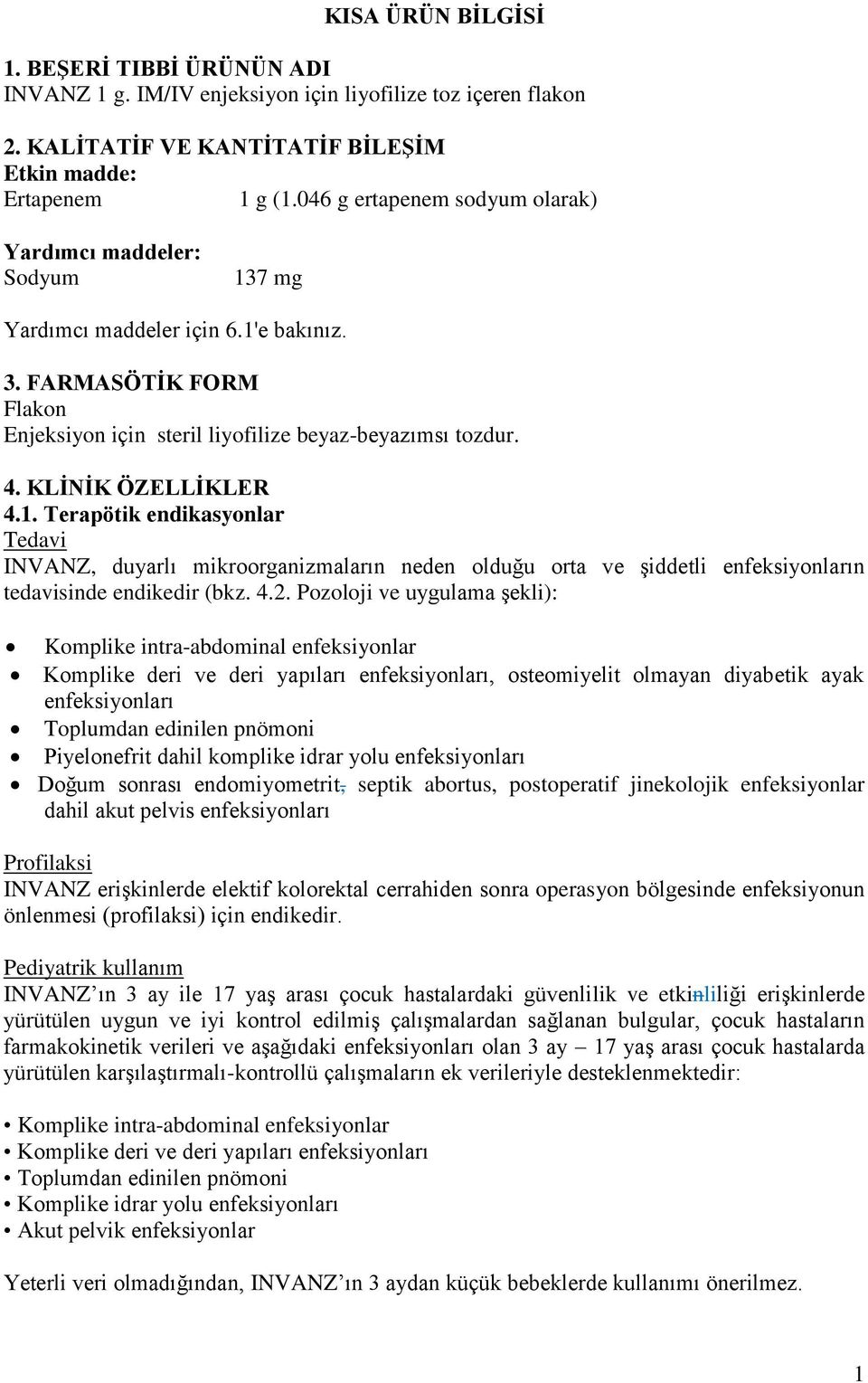 KLİNİK ÖZELLİKLER 4.1. Terapötik endikasyonlar Tedavi INVANZ, duyarlı mikroorganizmaların neden olduğu orta ve şiddetli enfeksiyonların tedavisinde endikedir (bkz. 4.2.