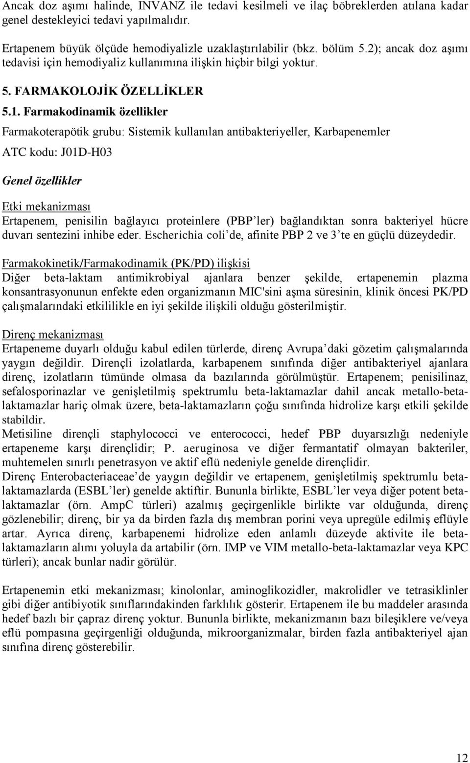 Farmakodinamik özellikler Farmakoterapötik grubu: Sistemik kullanılan antibakteriyeller, Karbapenemler ATC kodu: J01DH03 Genel özellikler Etki mekanizması Ertapenem, penisilin bağlayıcı proteinlere