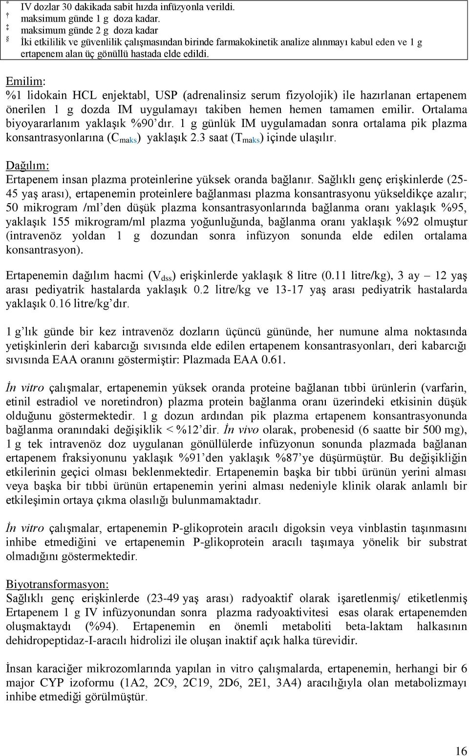 Emilim: %1 lidokain HCL enjektabl, USP (adrenalinsiz serum fizyolojik) ile hazırlanan ertapenem önerilen 1 g dozda IM uygulamayı takiben hemen hemen tamamen emilir.