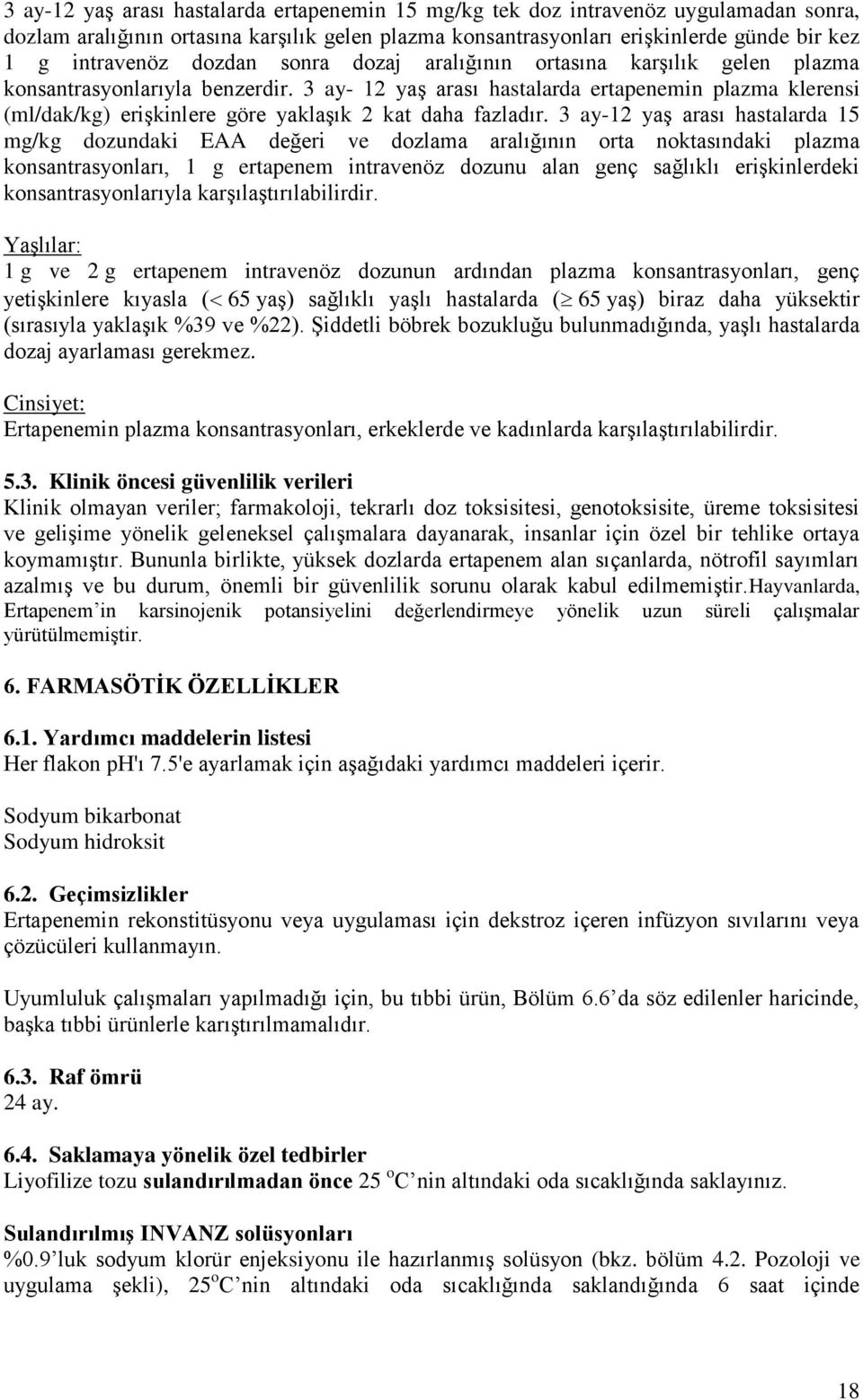 3 ay 12 yaş arası hastalarda ertapenemin plazma klerensi (ml/dak/kg) erişkinlere göre yaklaşık 2 kat daha fazladır.