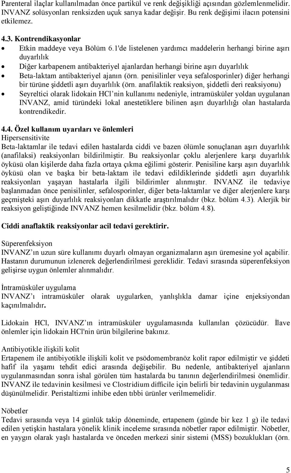 1'de listelenen yardımcı maddelerin herhangi birine aşırı duyarlılık Diğer karbapenem antibakteriyel ajanlardan herhangi birine aşırı duyarlılık Betalaktam antibakteriyel ajanın (örn.