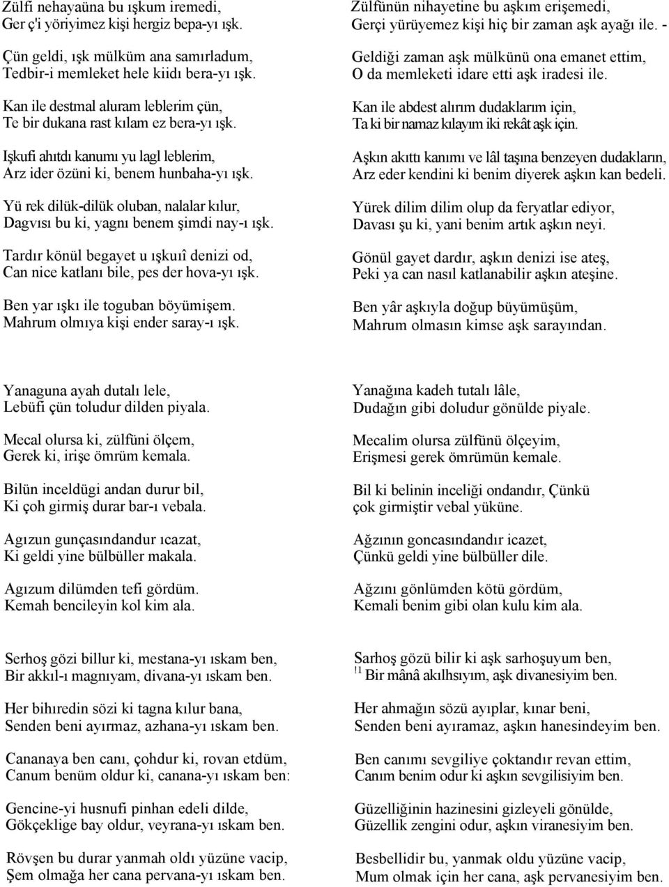 Yü rek dilük-dilük oluban, nalalar kılur, Dagvısı bu ki, yagnı benem şimdi nay-ı ışk. Tardır könül begayet u ışkuıî denizi od, Can nice katlanı bile, pes der hova-yı ışk.