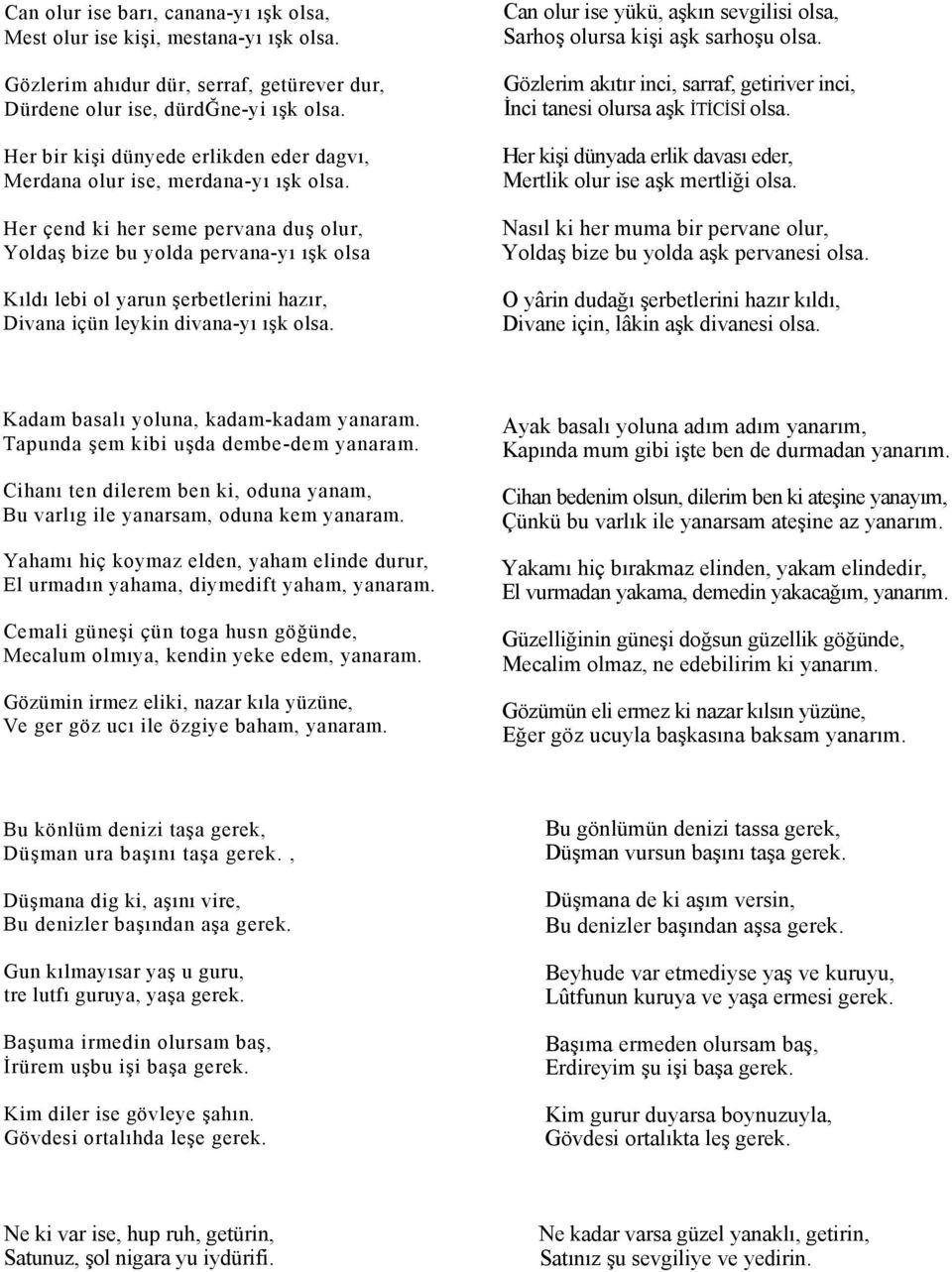 Her çend ki her seme pervana duş olur, Yoldaş bize bu yolda pervana-yı ışk olsa Kıldı lebi ol yarun şerbetlerini hazır, Divana içün leykin divana-yı ışk olsa.