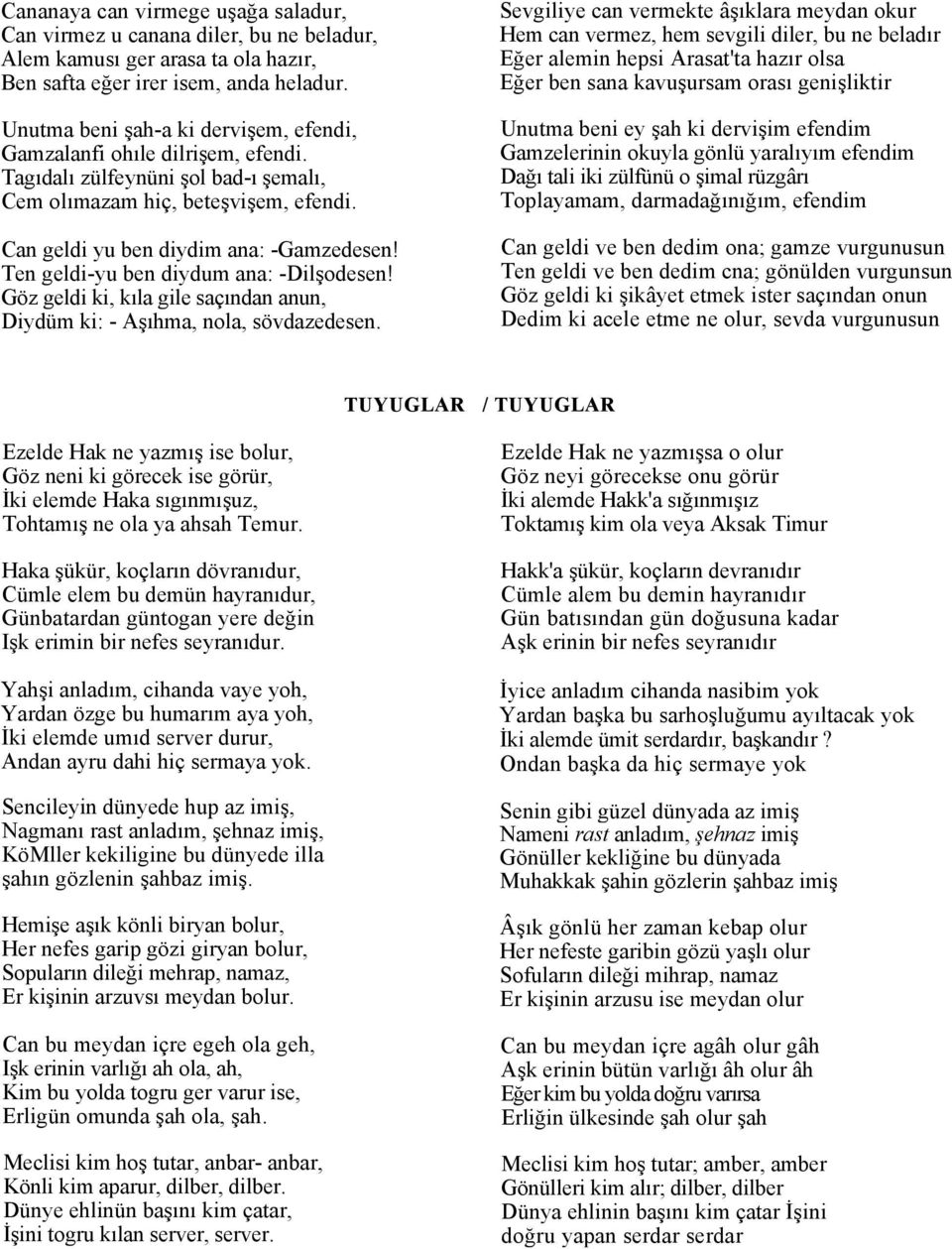 Ten geldi-yu ben diydum ana: -Dilşodesen! Göz geldi ki, kıla gile saçından anun, Diydüm ki: - Aşıhma, nola, sövdazedesen.