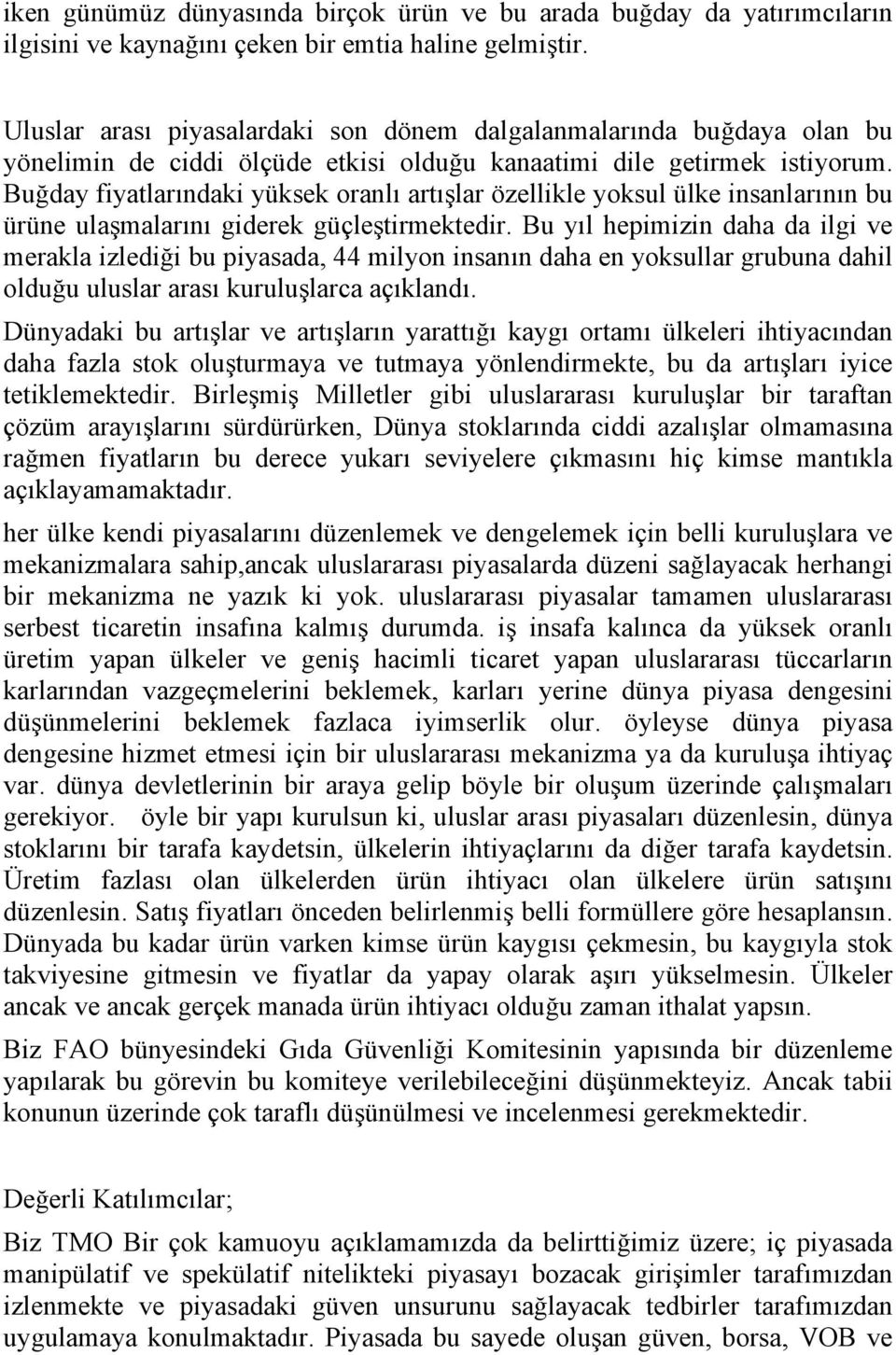 Buğday fiyatlarındaki yüksek oranlı artışlar özellikle yoksul ülke insanlarının bu ürüne ulaşmalarını giderek güçleştirmektedir.