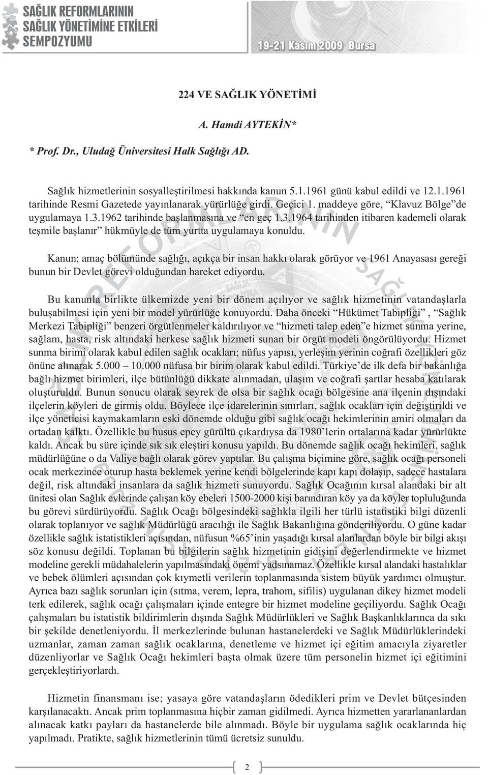 1962 tarihinde baþlanmasýna ve en geç 1.3.1964 tarihinden itibaren kademeli olarak teþmile baþlanýr hükmüyle de tüm yurtta uygulamaya konuldu.