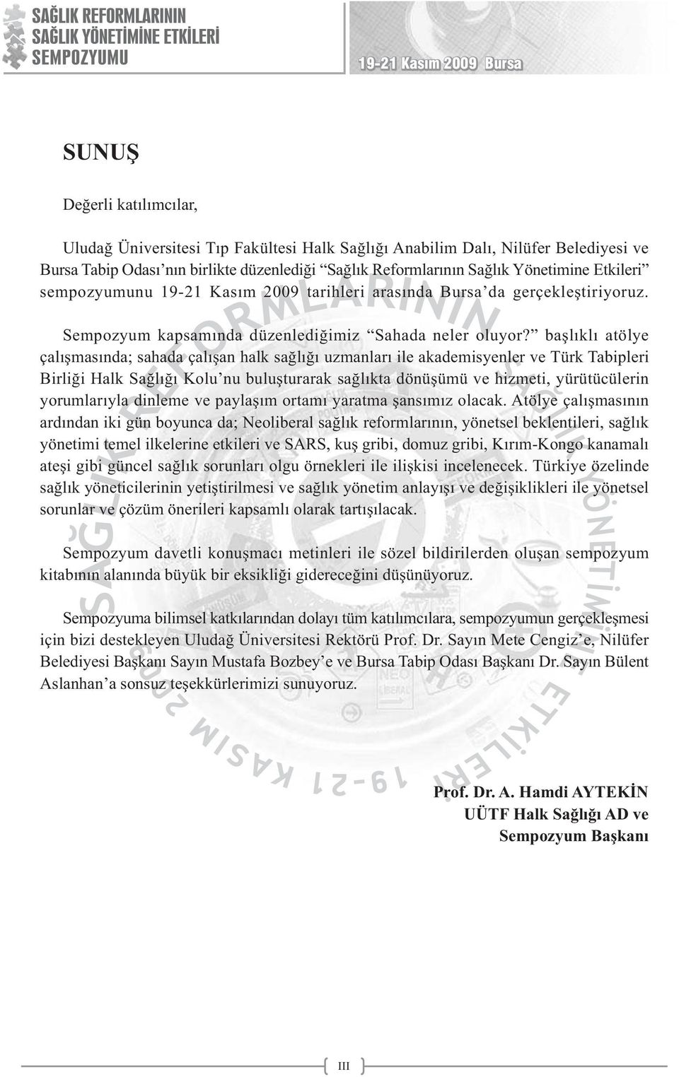 baþlýklý atölye çalýþmasýnda; sahada çalýþan halk saðlýðý uzmanlarý ile akademisyenler ve Türk Tabipleri Birliði Halk Saðlýðý Kolu nu buluþturarak saðlýkta dönüþümü ve hizmeti, yürütücülerin