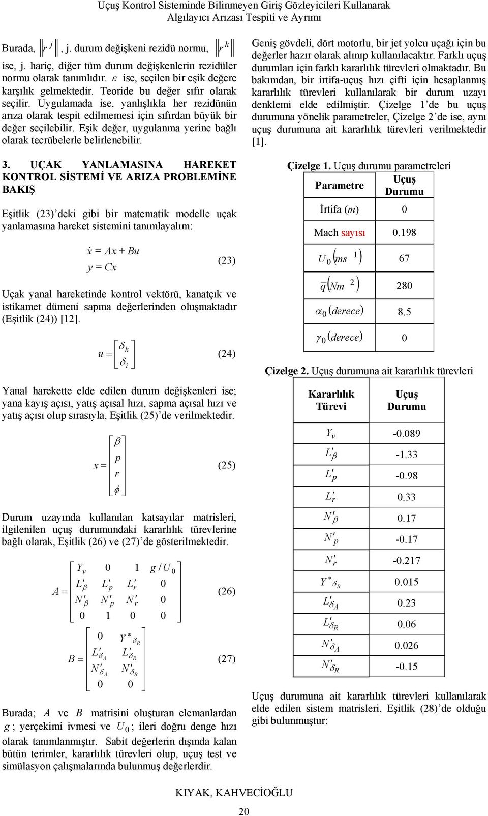 Eşik değer, uygulanma yerine bağlı olarak tecrübelerle belirlenebilir. 3.