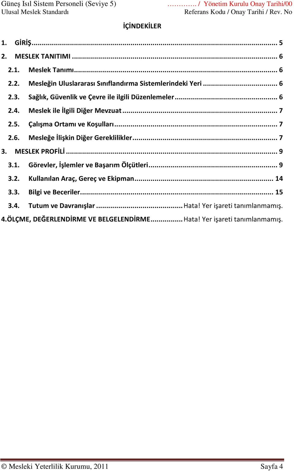 .. 7 3. MESLEK PROFİLİ... 9 3.1. Görevler, İşlemler ve Başarım Ölçütleri... 9 3.2. Kullanılan Araç, Gereç ve Ekipman... 14 3.3. Bilgi ve Beceriler... 15 3.4. Tutum ve Davranışlar.