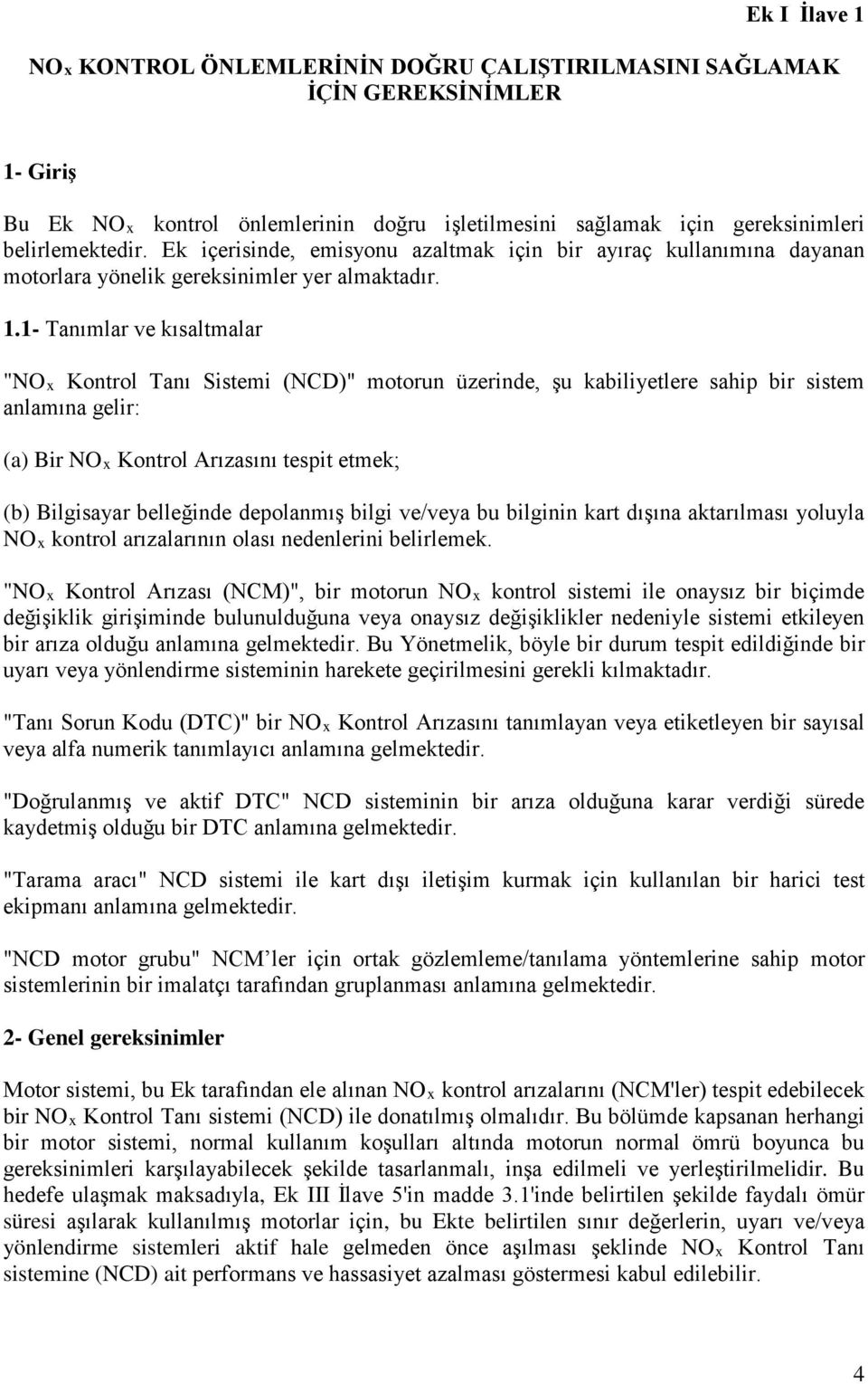 1- Tanımlar ve kısaltmalar "NOx Kontrol Tanı Sistemi (NCD)" motorun üzerinde, şu kabiliyetlere sahip bir sistem anlamına gelir: (a) Bir NOx Kontrol Arızasını tespit etmek; (b) Bilgisayar belleğinde