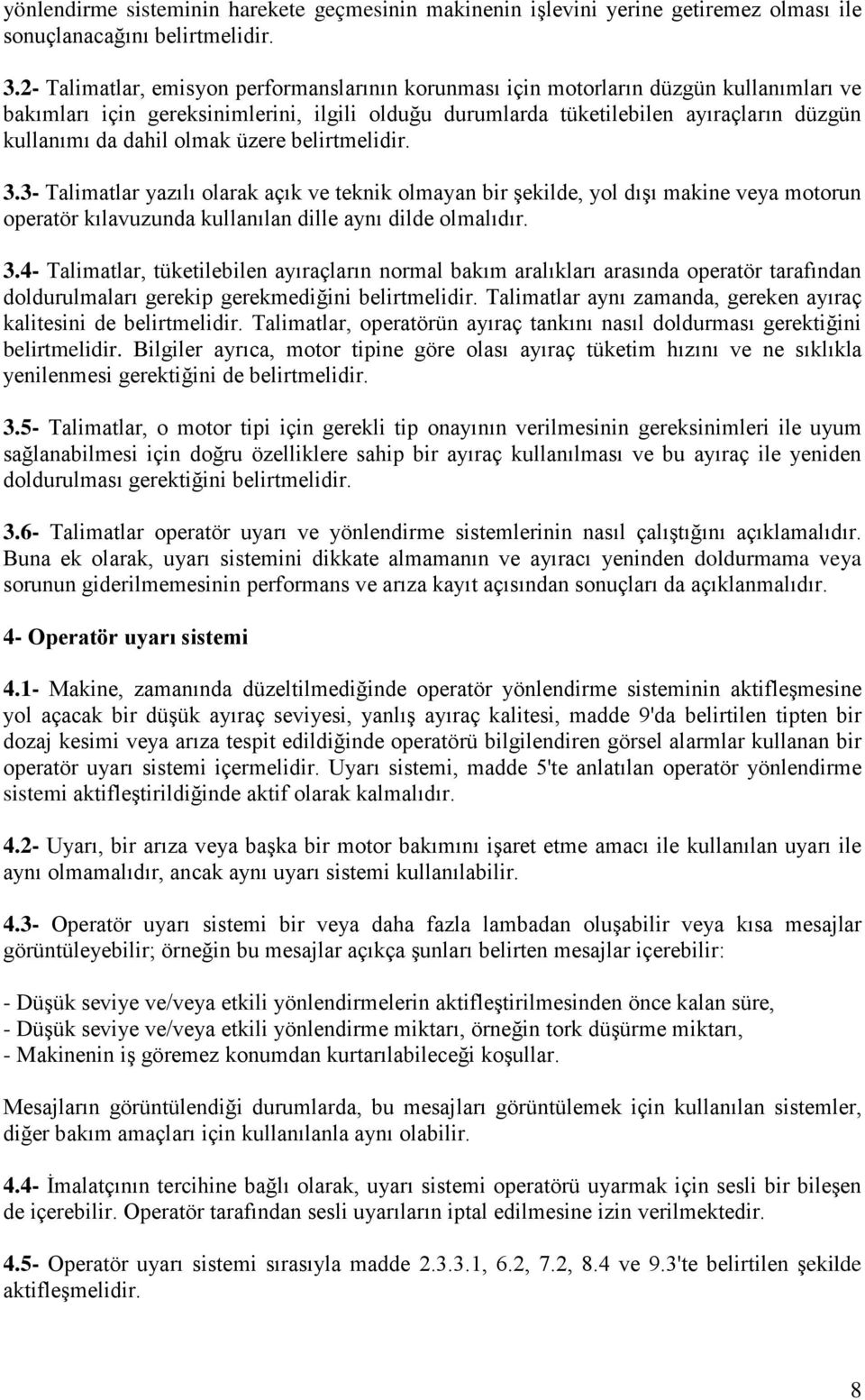 olmak üzere belirtmelidir. 3.3- Talimatlar yazılı olarak açık ve teknik olmayan bir şekilde, yol dışı makine veya motorun operatör kılavuzunda kullanılan dille aynı dilde olmalıdır. 3.4- Talimatlar, tüketilebilen ayıraçların normal bakım aralıkları arasında operatör tarafından doldurulmaları gerekip gerekmediğini belirtmelidir.