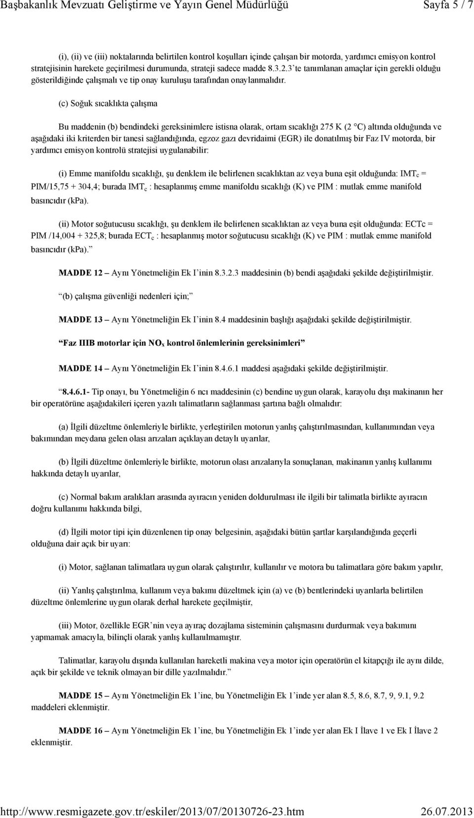 3.2.3 te tanımlanan amaçlar için gerekli olduğu gösterildiğinde çalışmalı ve tip onay kuruluşu tarafından onaylanmalıdır.