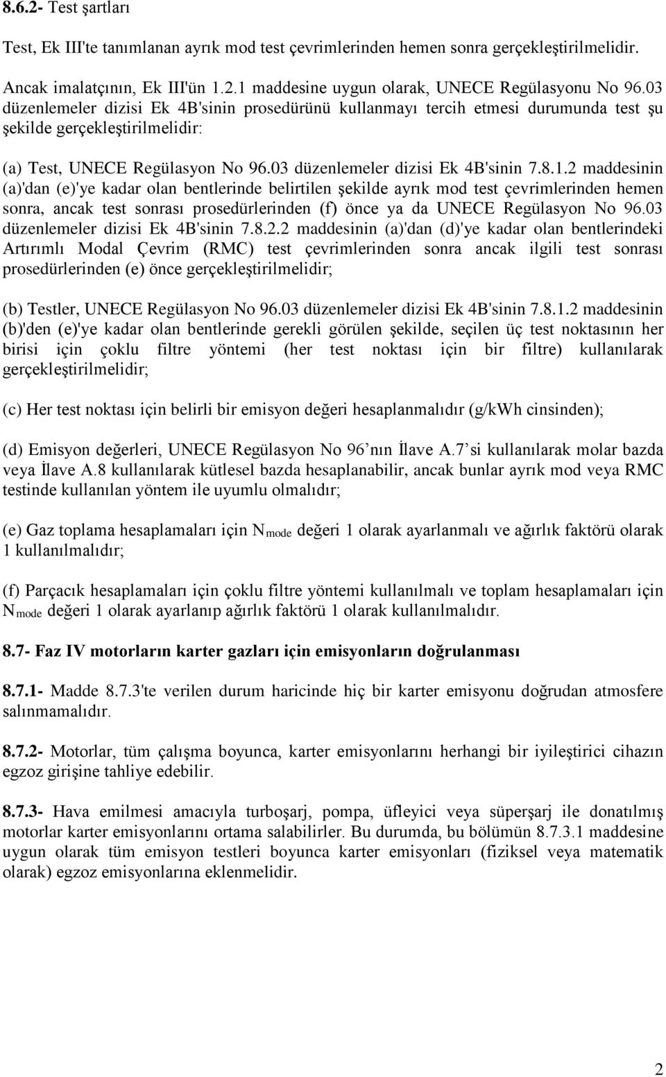 2 maddesinin (a)'dan (e)'ye kadar olan bentlerinde belirtilen şekilde ayrık mod test çevrimlerinden hemen sonra, ancak test sonrası prosedürlerinden (f) önce ya da UNECE Regülasyon No 96.