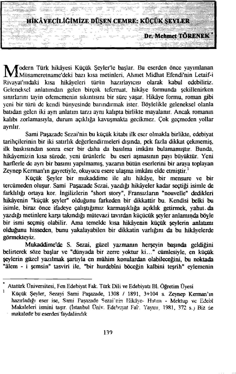 hikaye formunda şekillenirken sımrlanm tayin edememenin sıkmtısım bir süre yaşar. Hikaye formu, roman gibi yeni bir türü de kendi hünyesinde barındırmak ister.