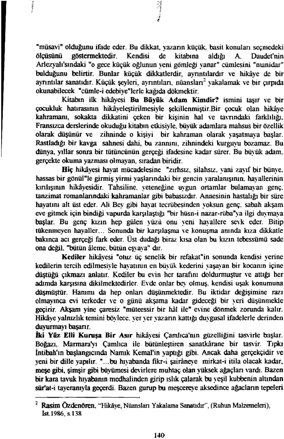 Küçük şeyleri, aynntılan, nüanslan 2 yakalamak ve bir çırpıda okunabilecek "cürnle-i edebiye"lerle kağıda dökmektir. Kitabın ilk hikayesi Bu Bü)iik Adam Kimdir?