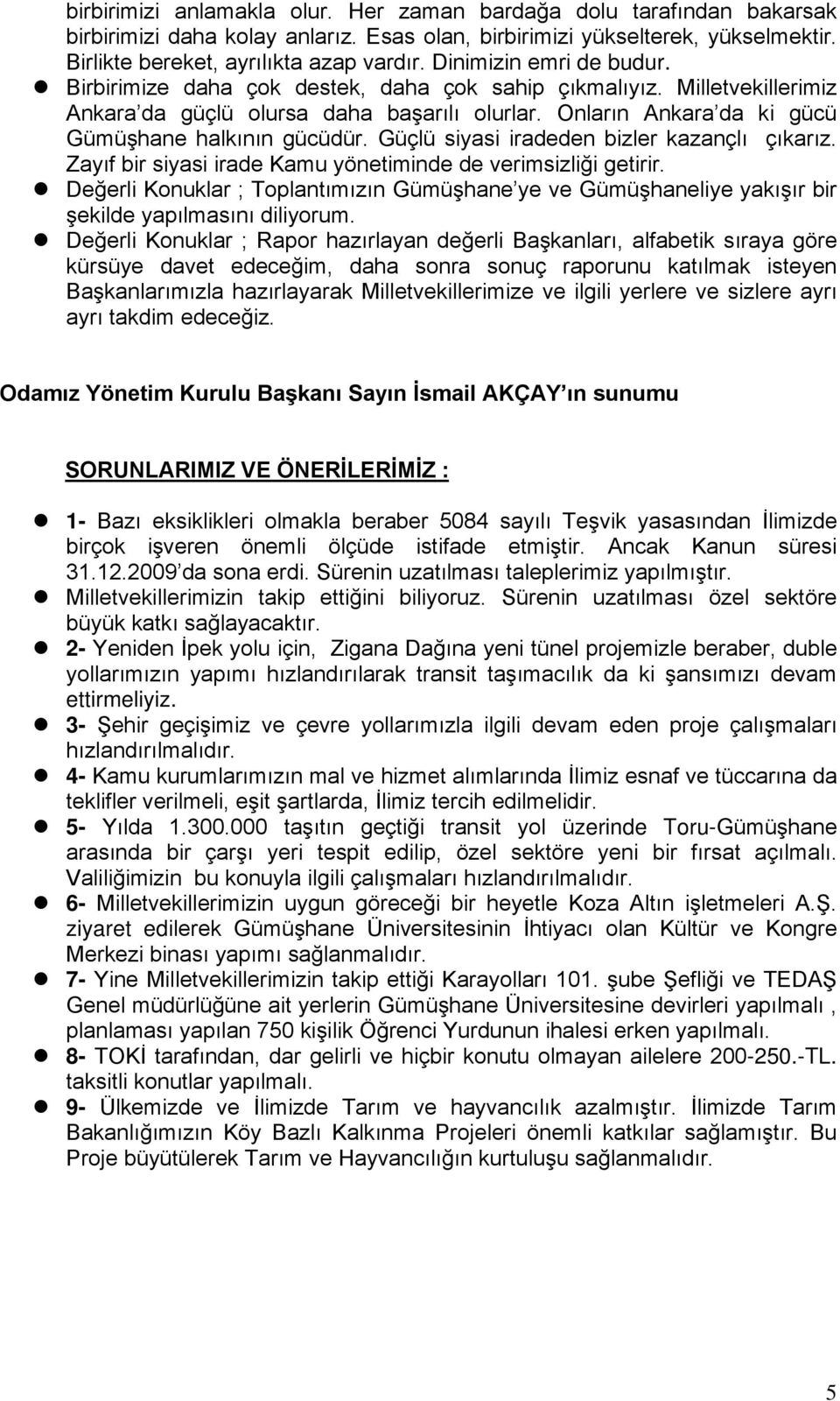 Güçlü siyasi iradeden bizler kazançlı çıkarız. Zayıf bir siyasi irade Kamu yönetiminde de verimsizliği getirir.