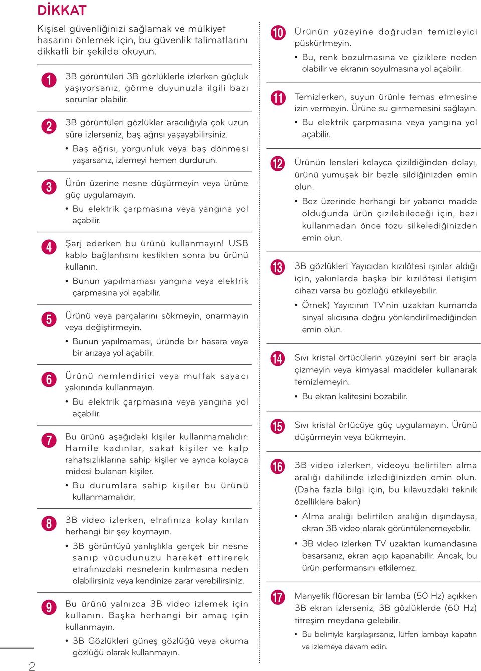 3B görüntüleri gözlükler aracılığıyla çok uzun süre izlerseniz, baş ağrısı yaşayabilirsiniz. Baş ağrısı, yorgunluk veya baş dönmesi yaşarsanız, izlemeyi hemen durdurun.