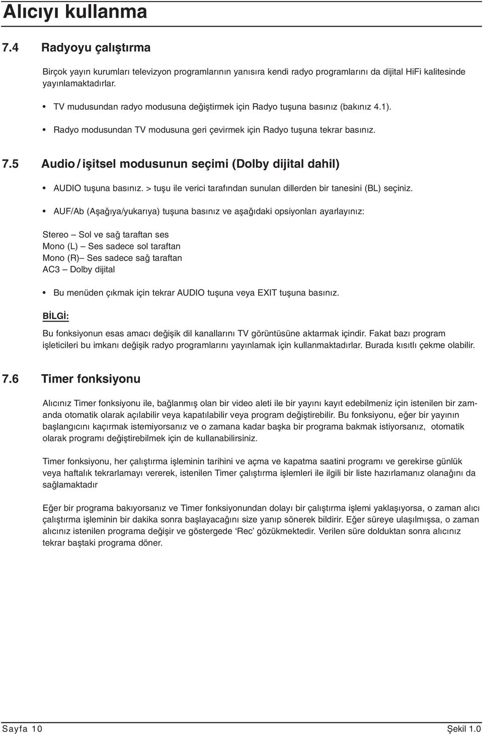 5 Audio / iµitsel modusunun seçimi (Dolby dijital dahil) AUDIO tuµuna basınız. > tuµu ile verici tarafından sunulan dillerden bir tanesini (BL) seçiniz.