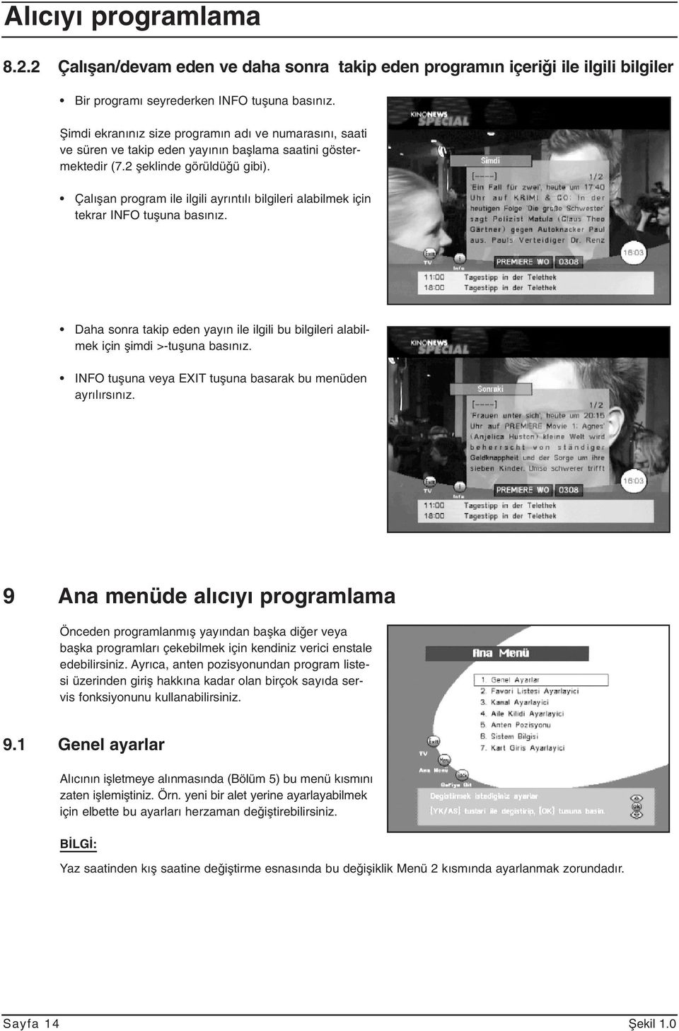 Çalıµan program ile ilgili ayrıntılı bilgileri alabilmek için tekrar INFO tuµuna basınız. Daha sonra takip eden yayın ile ilgili bu bilgileri alabilmek için µimdi >-tuµuna basınız.