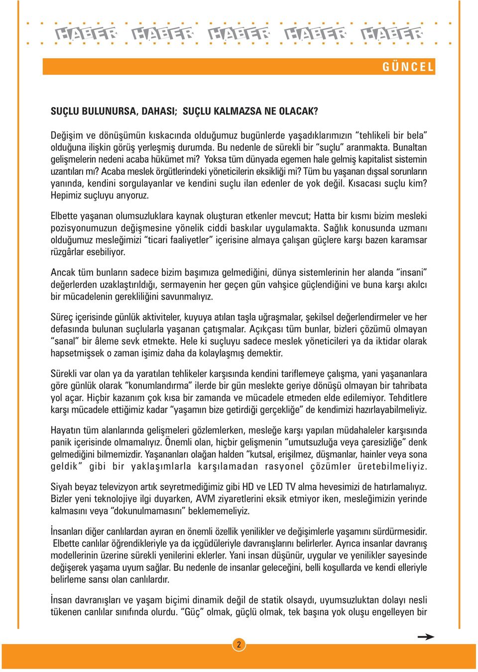 Acaba meslek örgütlerindeki yöneticilerin eksikliði mi? Tüm bu yaþanan dýþsal sorunlarýn yanýnda, kendini sorgulayanlar ve kendini suçlu ilan edenler de yok deðil. Kýsacasý suçlu kim?