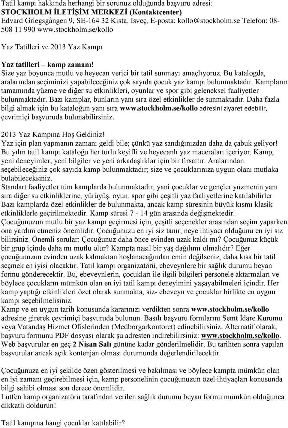 Bu katalogda, aralarından seçiminizi yapabileceğiniz çok sayıda çocuk yaz kampı bulunmaktadır.