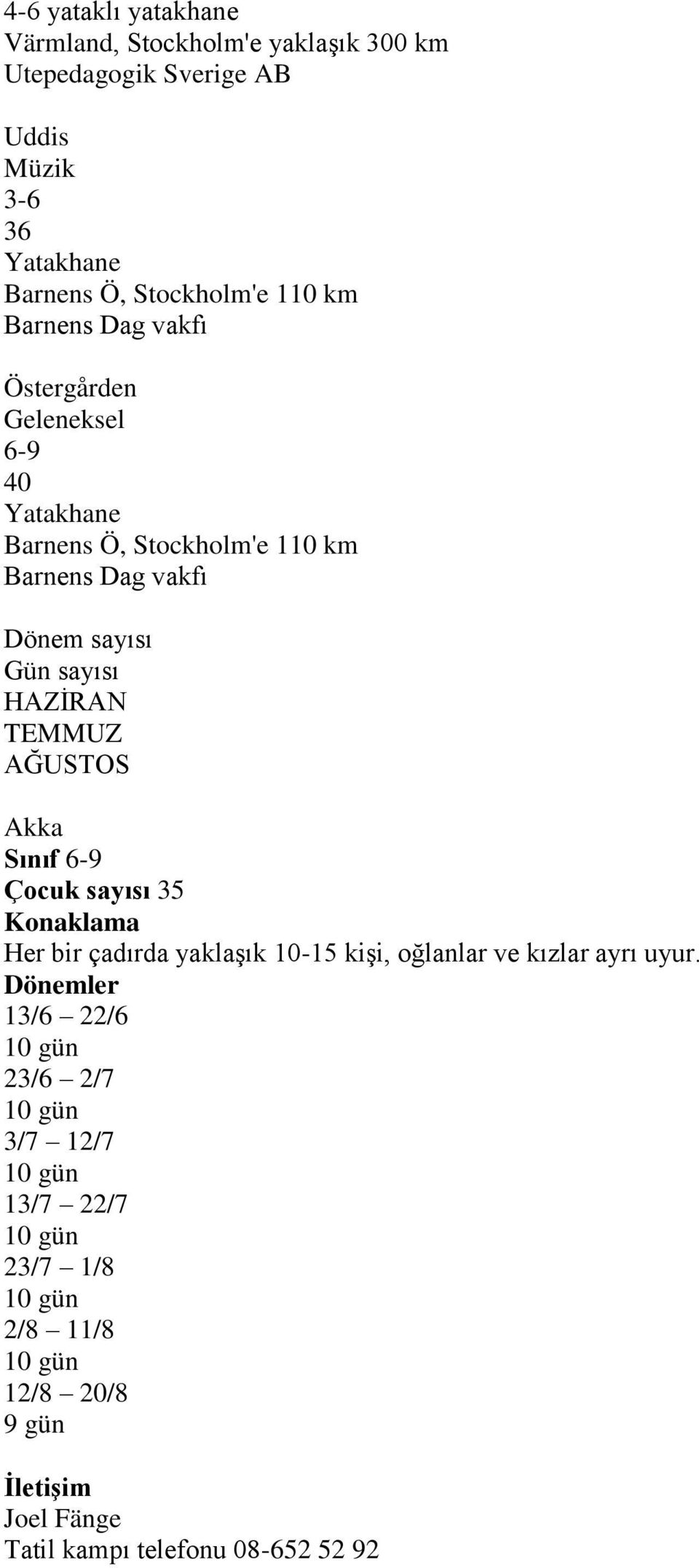 HAZĠRAN TEMMUZ AĞUSTOS Akka Sınıf 6-9 35 Her bir çadırda yaklaģık 10-15 kiģi, oğlanlar ve kızlar ayrı uyur.