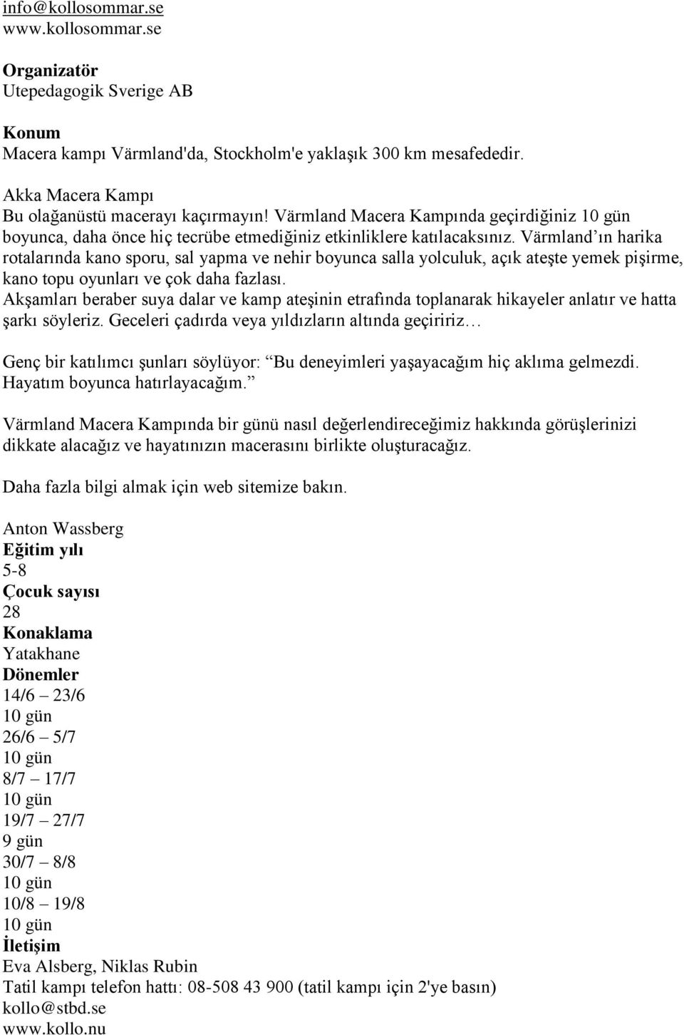 Värmland ın harika rotalarında kano sporu, sal yapma ve nehir boyunca salla yolculuk, açık ateģte yemek piģirme, kano topu oyunları ve çok daha fazlası.