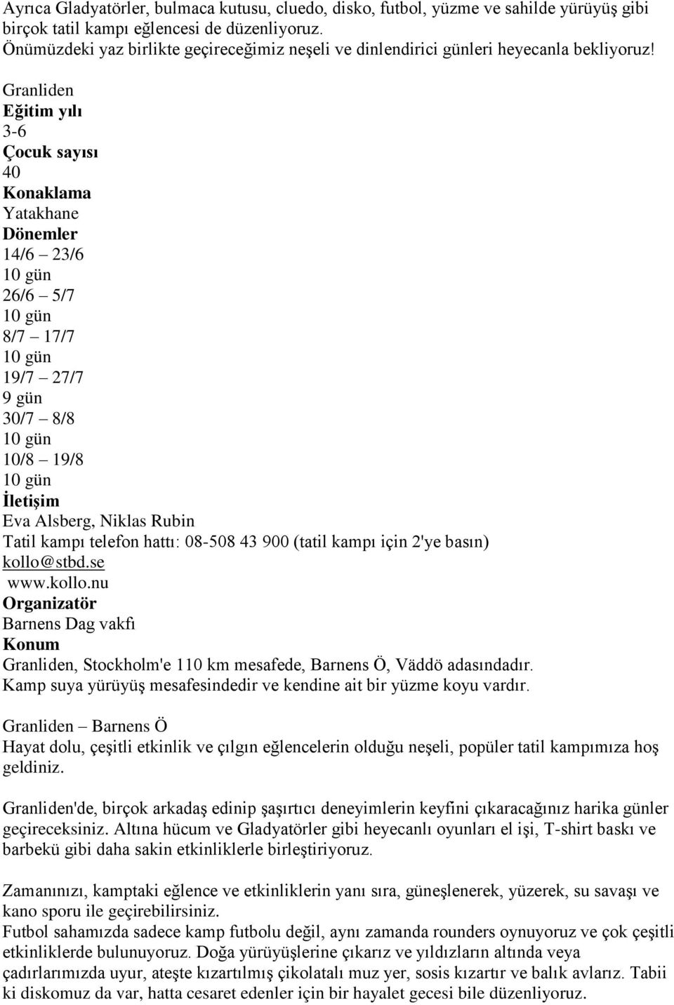 Granliden 3-6 40 14/6 23/6 26/6 5/7 8/7 17/7 19/7 27/7 9 gün 30/7 8/8 10/8 19/8 Eva Alsberg, Niklas Rubin Tatil kampı telefon hattı: 08-508 43 900 (tatil kampı için 2'ye basın) kollo@stbd.se www.