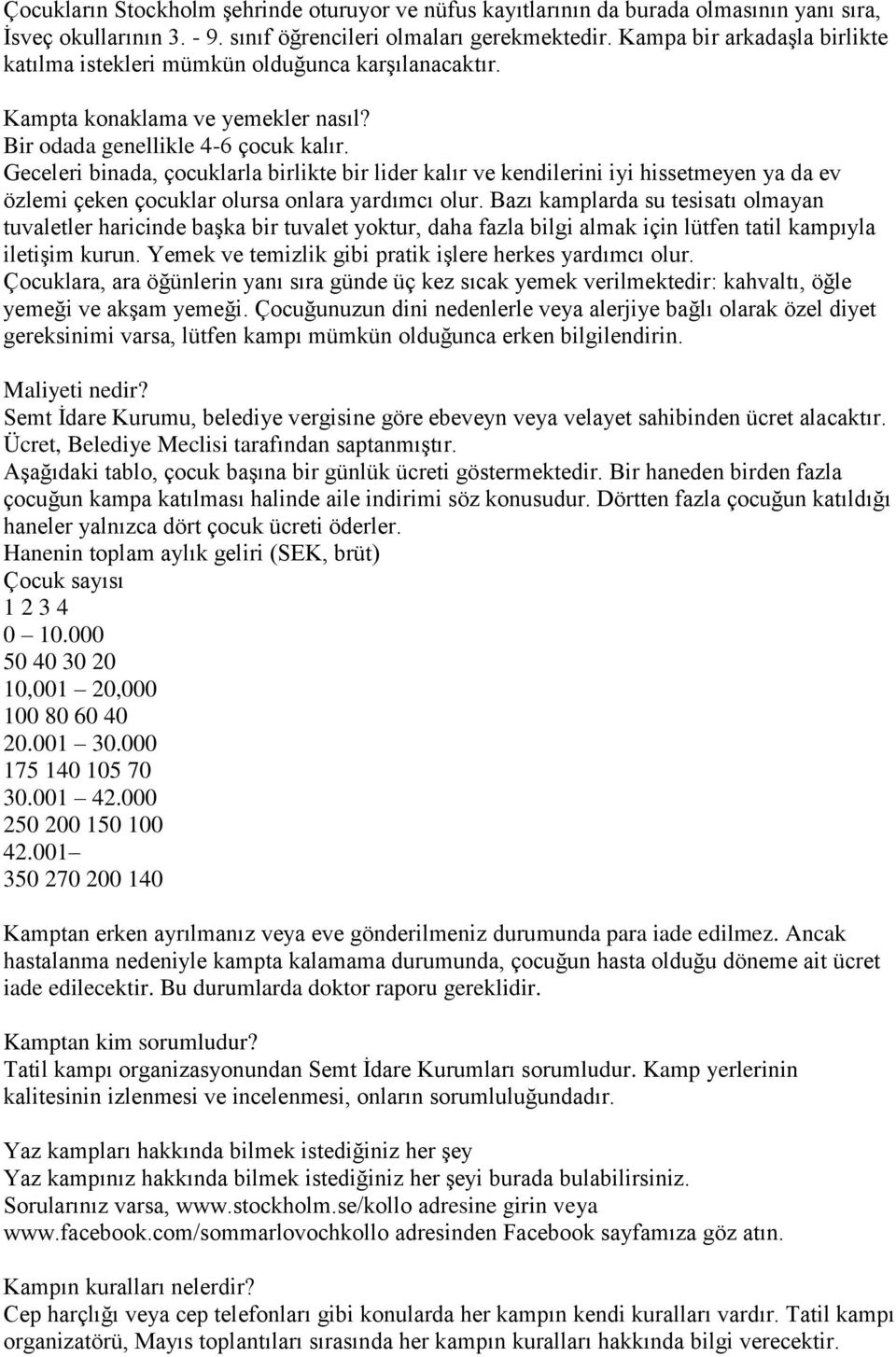 Geceleri binada, çocuklarla birlikte bir lider kalır ve kendilerini iyi hissetmeyen ya da ev özlemi çeken çocuklar olursa onlara yardımcı olur.