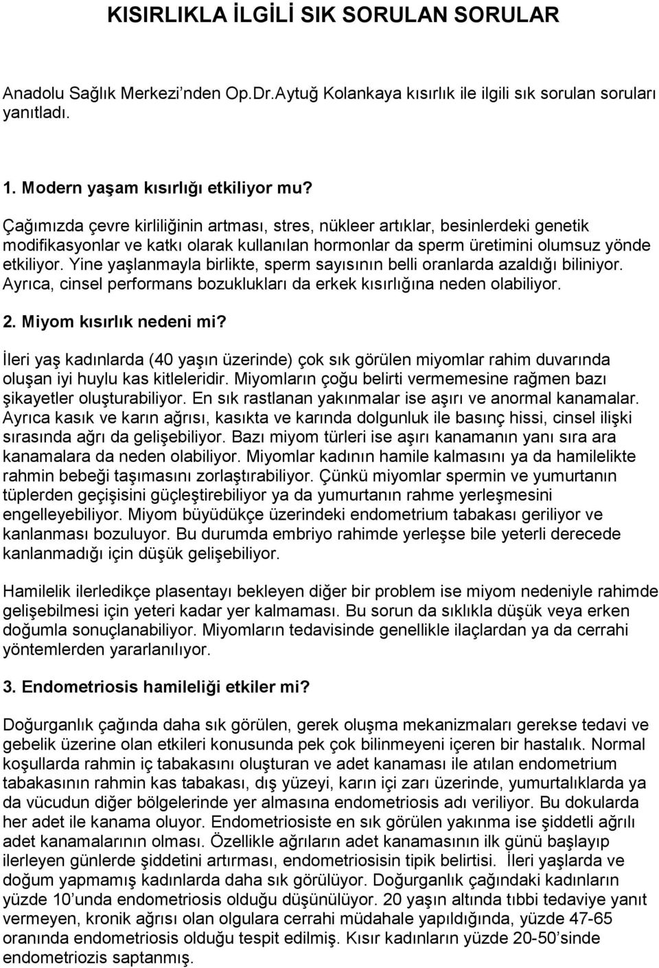 Yine yaşlanmayla birlikte, sperm sayısının belli oranlarda azaldığı biliniyor. Ayrıca, cinsel performans bozuklukları da erkek kısırlığına neden olabiliyor. 2. Miyom kısırlık nedeni mi?