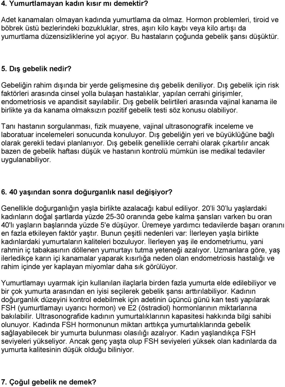 5. Dış gebelik nedir? Gebeliğin rahim dışında bir yerde gelişmesine dış gebelik deniliyor.