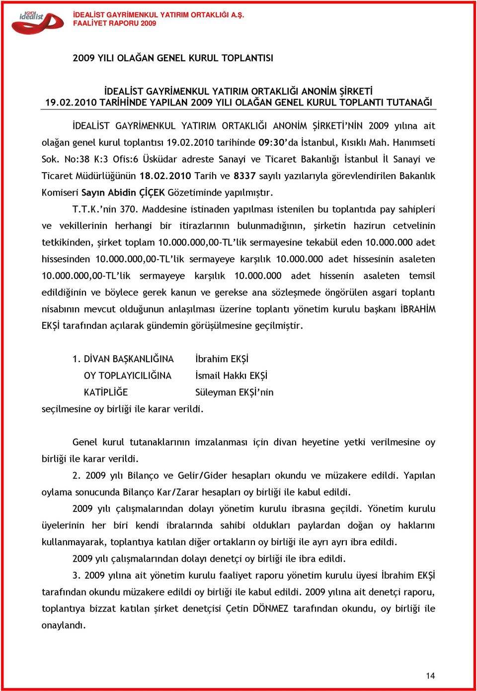 2010 tarihinde 09:30 da Đstanbul, Kısıklı Mah. Hanımseti Sok. No:38 K:3 Ofis:6 Üsküdar adreste Sanayi ve Ticaret Bakanlığı Đstanbul Đl Sanayi ve Ticaret Müdürlüğünün 18.02.