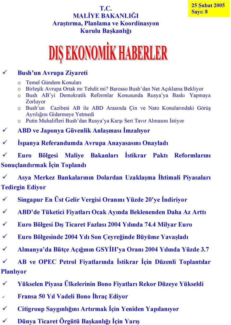 Gidermeye Yetmedi o Putin Muhalifleri Bush dan Rusya ya Karşı Sert Tavır Almasını İstiyor ABD ve Japonya Güvenlik Anlaşması İmzalıyor İspanya Referandumda Avrupa Anayasasını Onayladı Euro Bölgesi