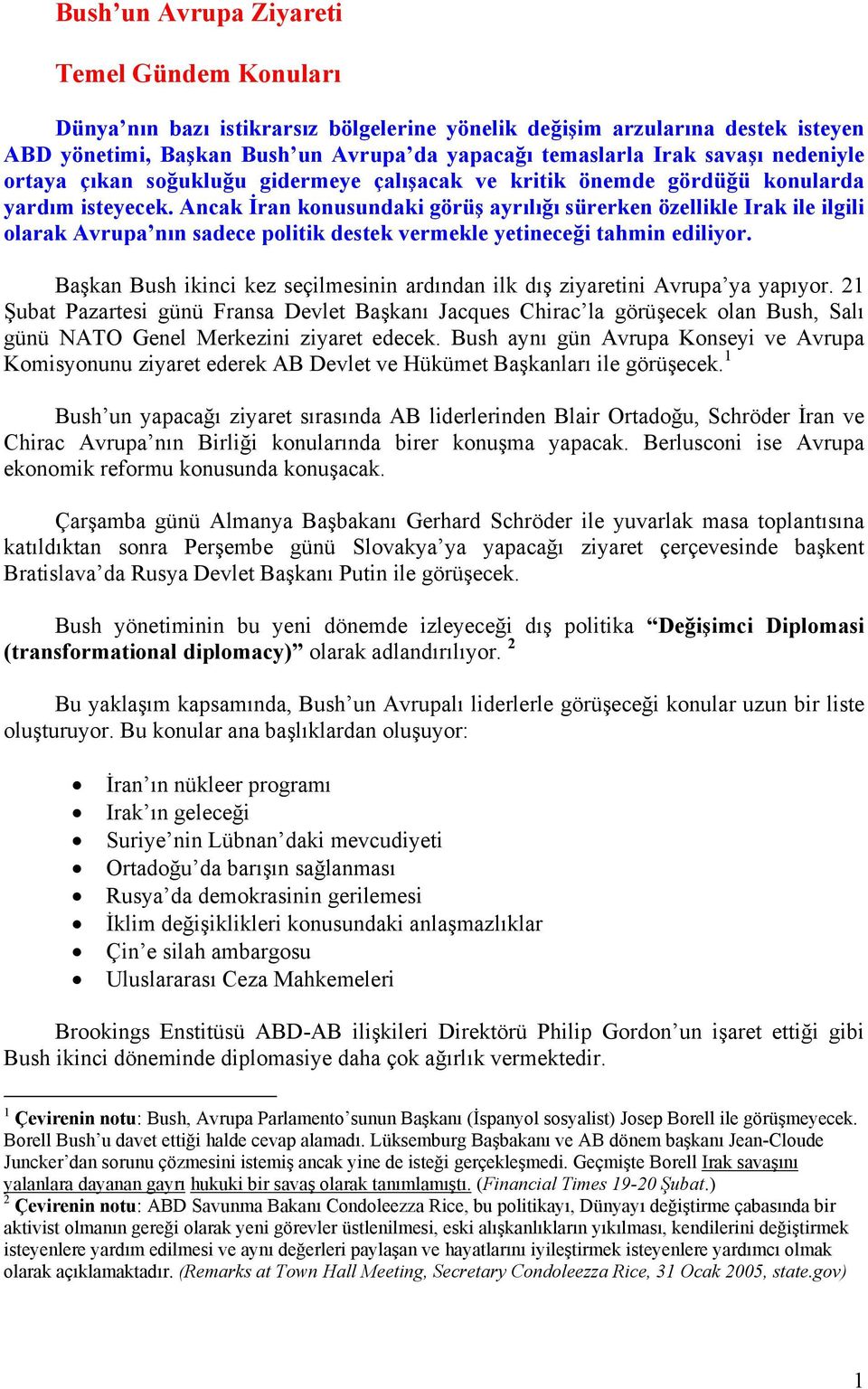 Ancak İran konusundaki görüş ayrılığı sürerken özellikle Irak ile ilgili olarak Avrupa nın sadece politik destek vermekle yetineceği tahmin ediliyor.