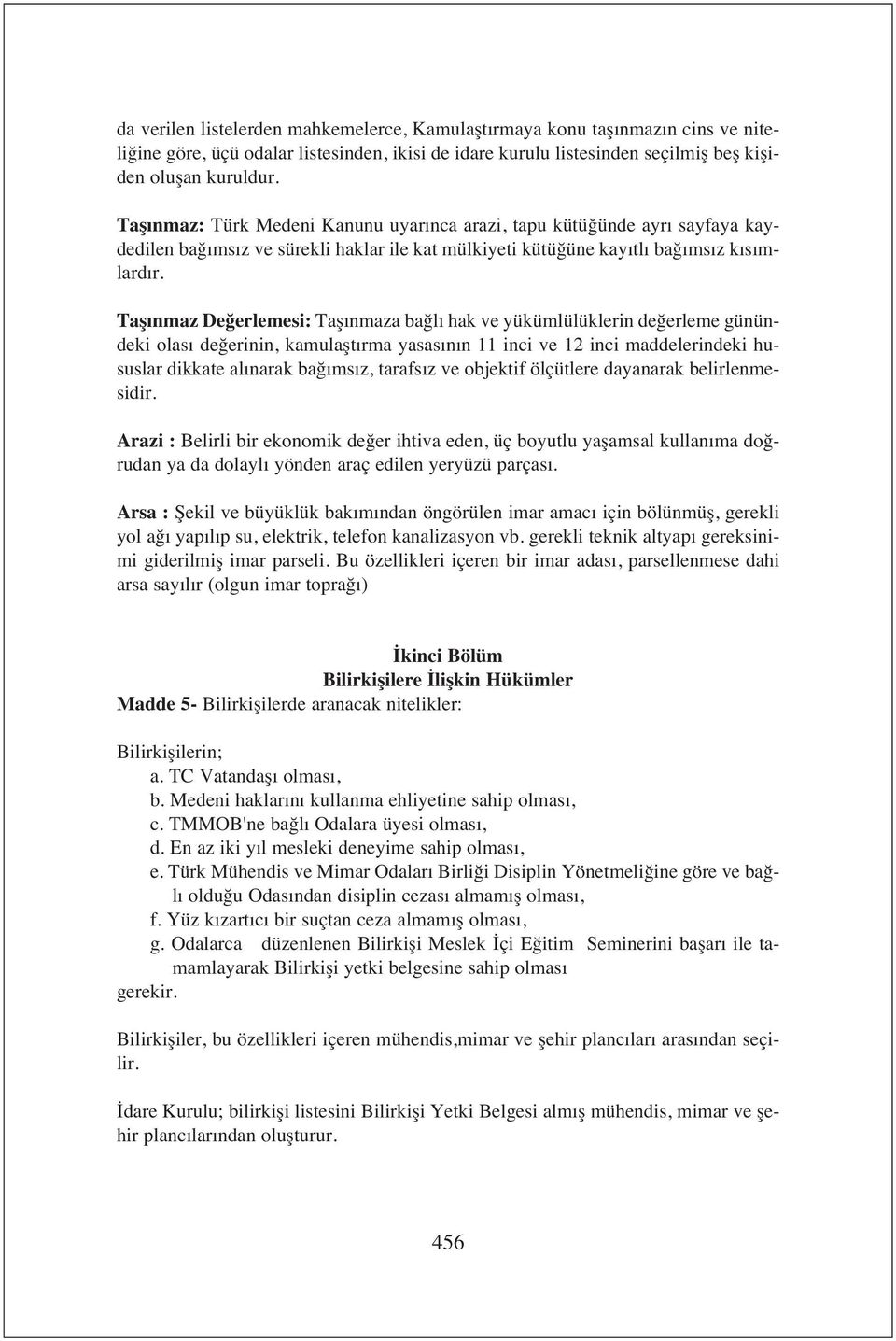 Taş nmaz Değerlemesi: Taş nmaza bağl hak ve yükümlülüklerin değerleme günündeki olas değerinin, kamulaşt rma yasas n n 11 inci ve 12 inci maddelerindeki hususlar dikkate al narak bağ ms z, tarafs z