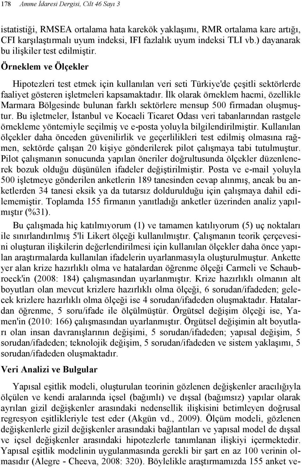 Đlk olarak örneklem hacmi, özellikle Marmara Bölgesinde bulunan farklı sektörlere mensup 500 firmadan oluşmuştur.