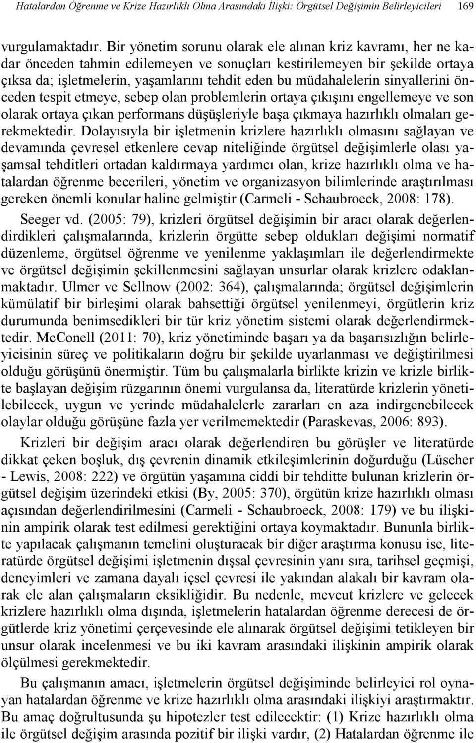 müdahalelerin sinyallerini önceden tespit etmeye, sebep olan problemlerin ortaya çıkışını engellemeye ve son olarak ortaya çıkan performans düşüşleriyle başa çıkmaya hazırlıklı olmaları gerekmektedir.