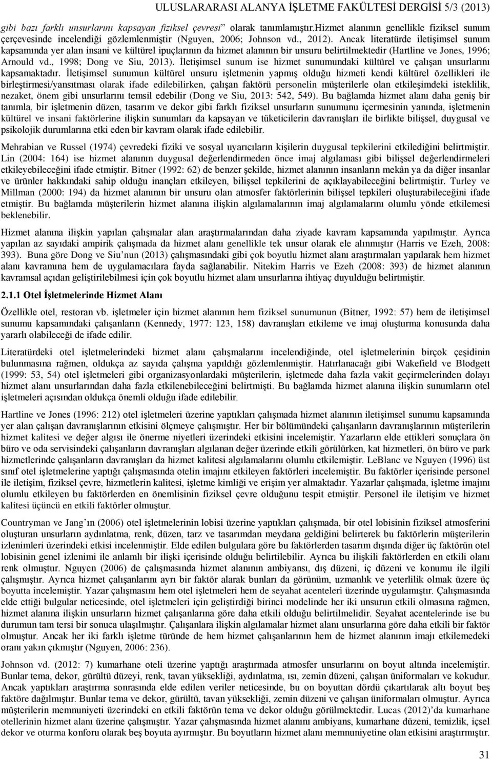 Ancak literatürde iletişimsel sunum kapsamında yer alan insani ve kültürel ipuçlarının da hizmet alanının bir unsuru belirtilmektedir (Hartline ve Jones, 1996; Arnould vd., 1998; Dong ve Siu, 2013).