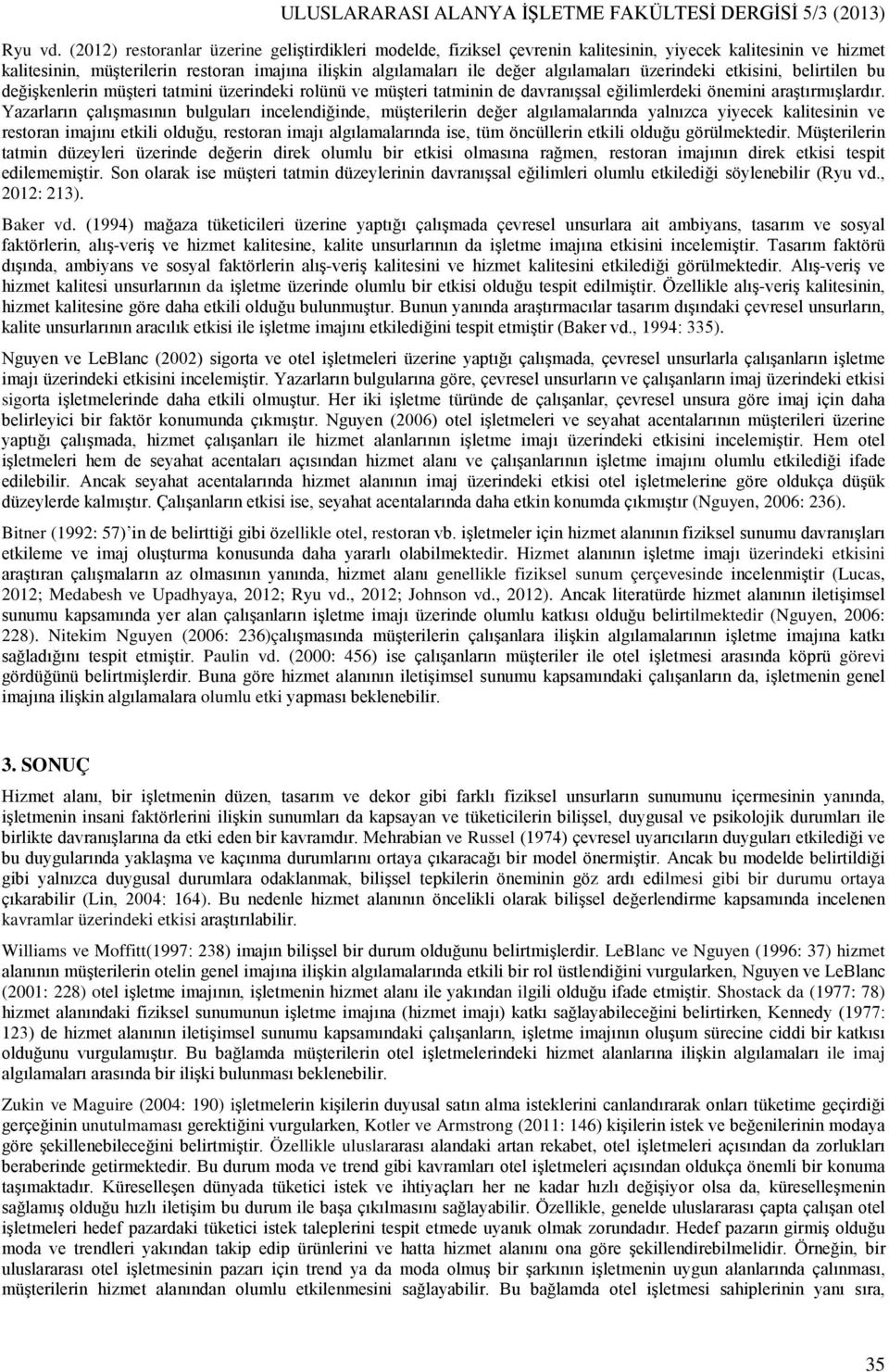 üzerindeki etkisini, belirtilen bu değişkenlerin müşteri tatmini üzerindeki rolünü ve müşteri tatminin de davranışsal eğilimlerdeki önemini araştırmışlardır.