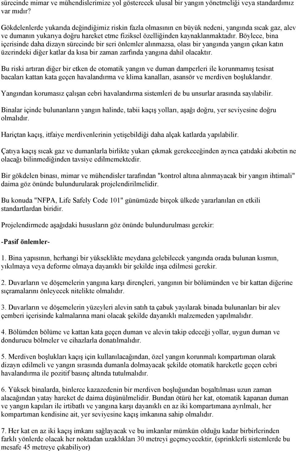 Böylece, bina içerisinde daha dizayn sürecinde bir seri önlemler alınmazsa, olası bir yangında yangın çıkan katın üzerindeki diğer katlar da kısa bir zaman zarfında yangına dahil olacaktır.