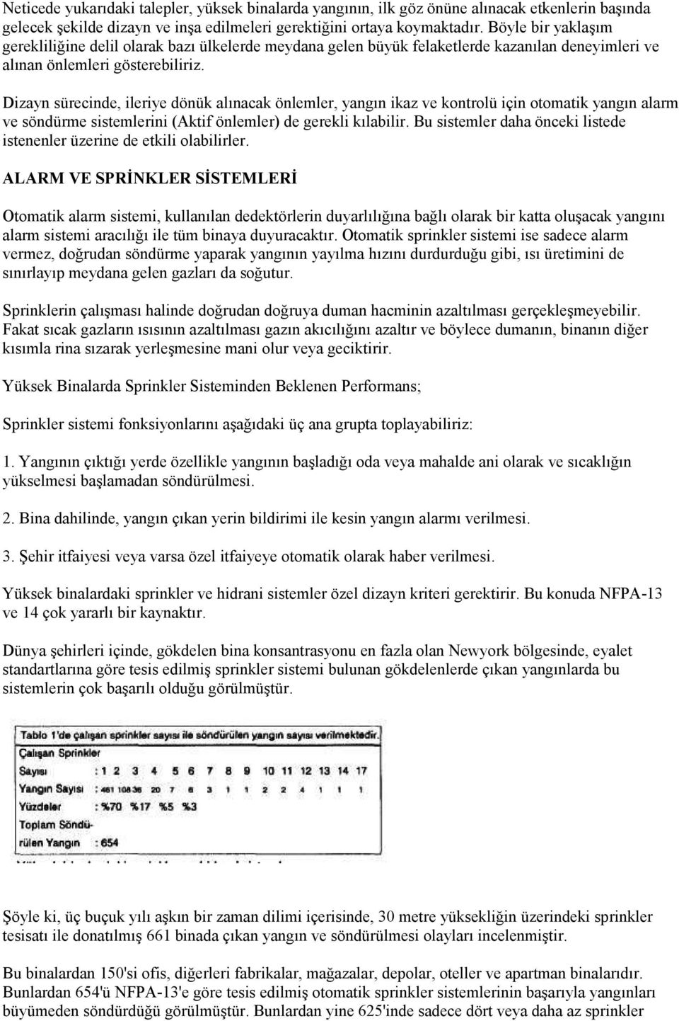 Dizayn sürecinde, ileriye dönük alınacak önlemler, yangın ikaz ve kontrolü için otomatik yangın alarm ve söndürme sistemlerini (Aktif önlemler) de gerekli kılabilir.