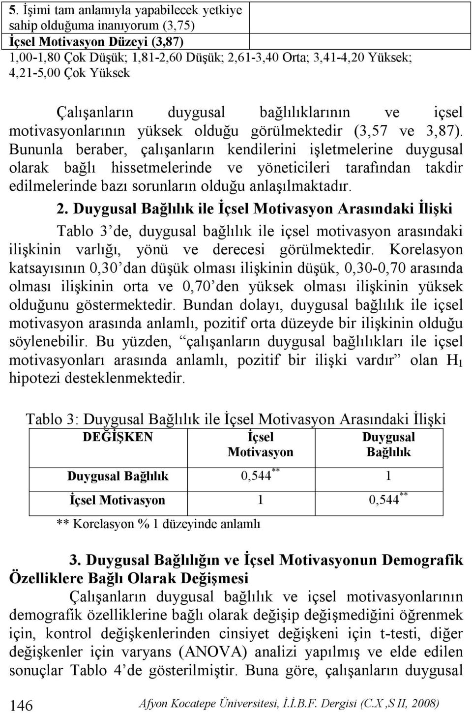 Bununla beraber, çalışanların kendilerini işletmelerine duygusal olarak bağlı hissetmelerinde ve yöneticileri tarafından takdir edilmelerinde bazı sorunların olduğu anlaşılmaktadır. 2.