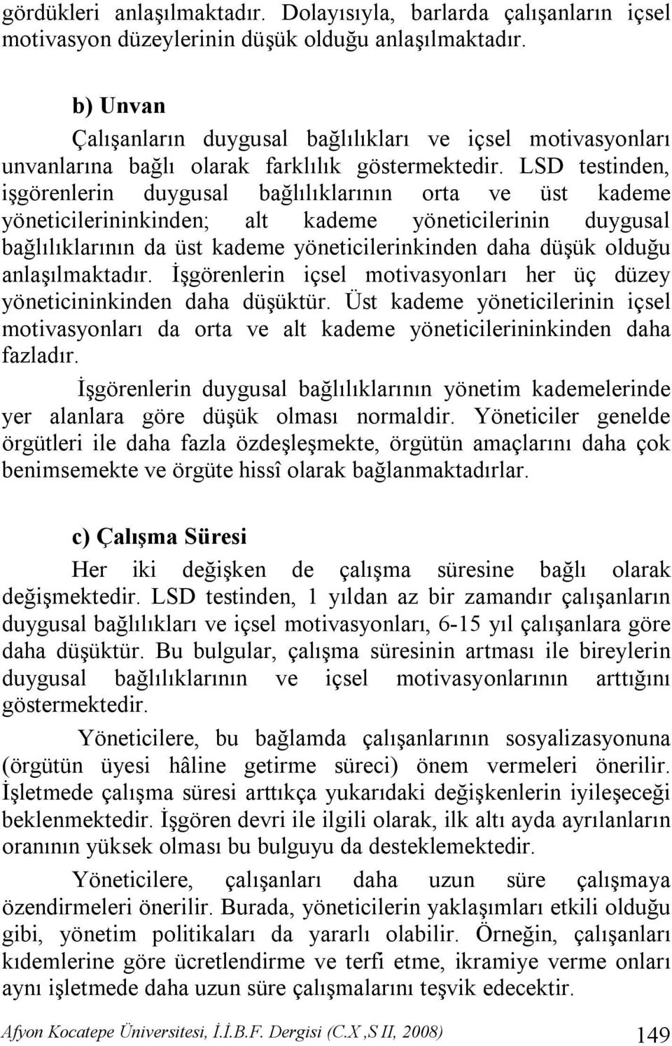 LSD testinden, işgörenlerin duygusal bağlılıklarının orta ve üst kademe yöneticilerininkinden; alt kademe yöneticilerinin duygusal bağlılıklarının da üst kademe yöneticilerinkinden daha düşük olduğu