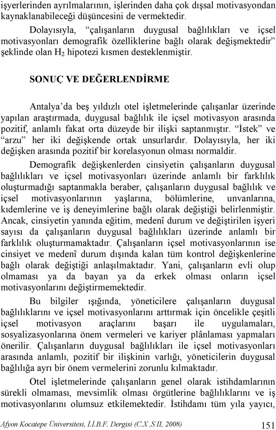 SONUÇ VE DEĞERLENDİRME Antalya da beş yıldızlı otel işletmelerinde çalışanlar üzerinde yapılan araştırmada, duygusal bağlılık ile içsel motivasyon arasında pozitif, anlamlı fakat orta düzeyde bir