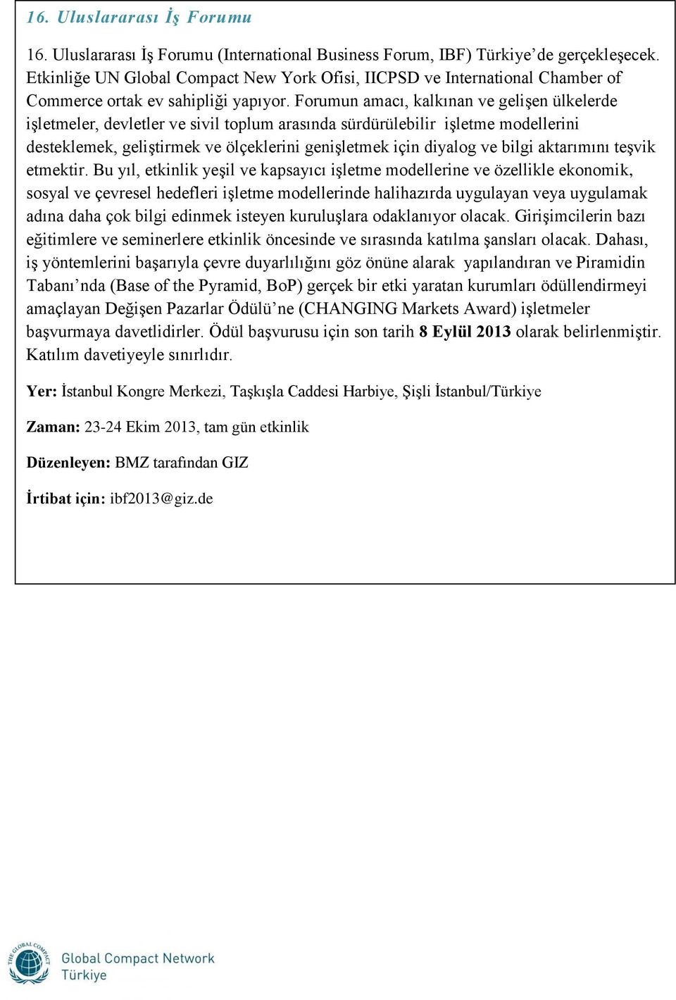 Forumun amacı, kalkınan ve gelişen ülkelerde işletmeler, devletler ve sivil toplum arasında sürdürülebilir işletme modellerini desteklemek, geliştirmek ve ölçeklerini genişletmek için diyalog ve