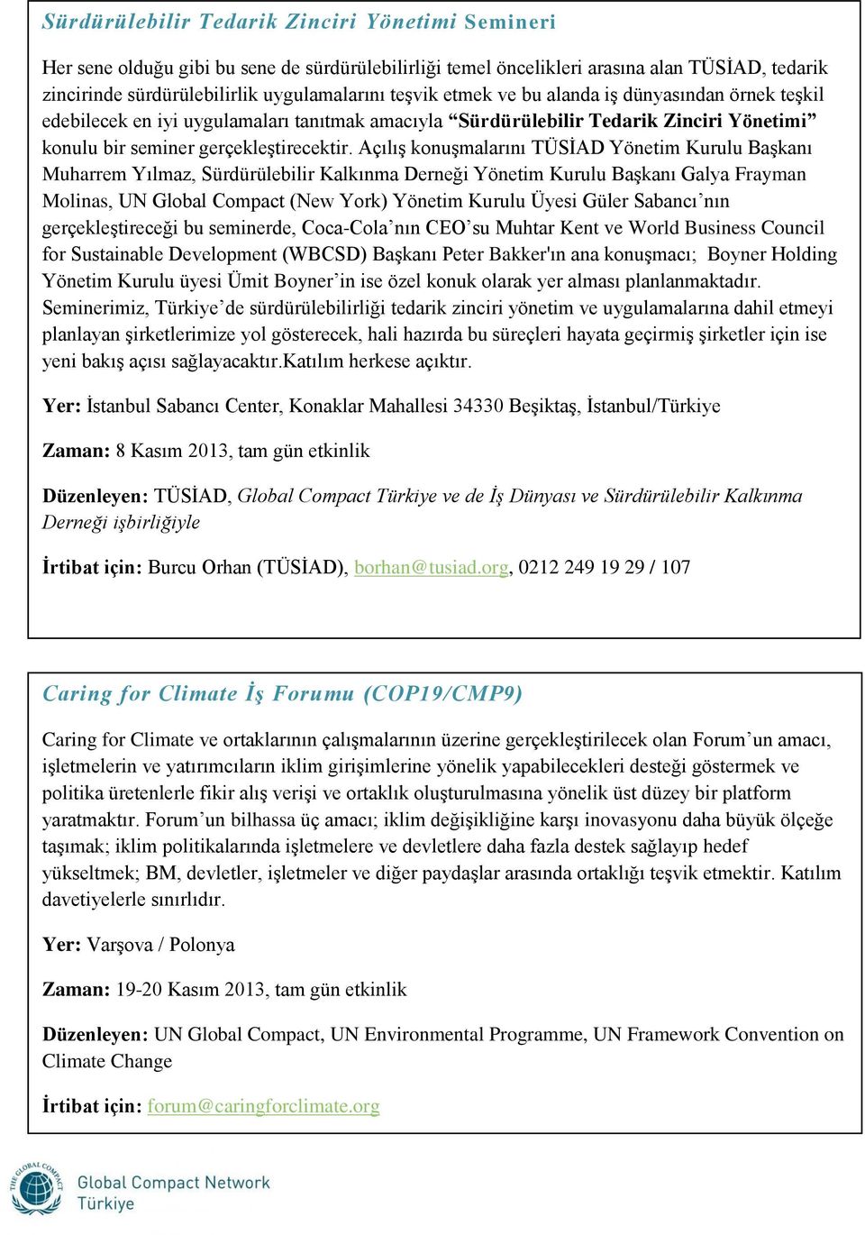 Açılış konuşmalarını TÜSİAD Yönetim Kurulu Başkanı Muharrem Yılmaz, Sürdürülebilir Kalkınma Derneği Yönetim Kurulu Başkanı Galya Frayman Molinas, UN Global Compact (New York) Yönetim Kurulu Üyesi