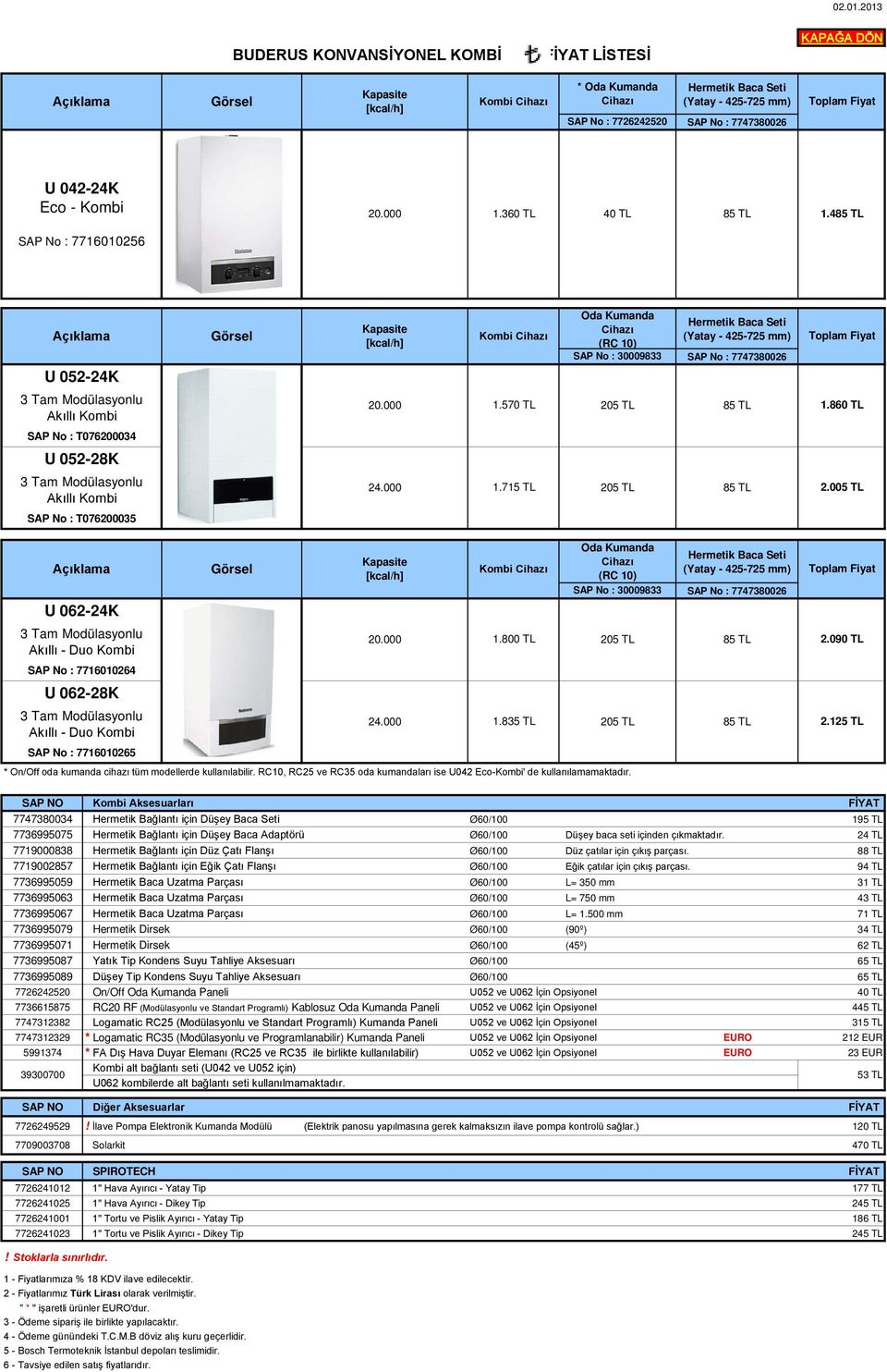 485 TL Açıklama U 052-24K 3 Tam Modülasyonlu Akıllı Kombi SAP No : T076200034 U 052-28K 3 Tam Modülasyonlu Akıllı Kombi SAP No : T076200035 Görsel Kapasite [kcal/h] Kombi Cihazı Oda Kumanda Cihazı